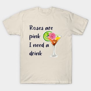 Roses are pink. I need a drink T-Shirt